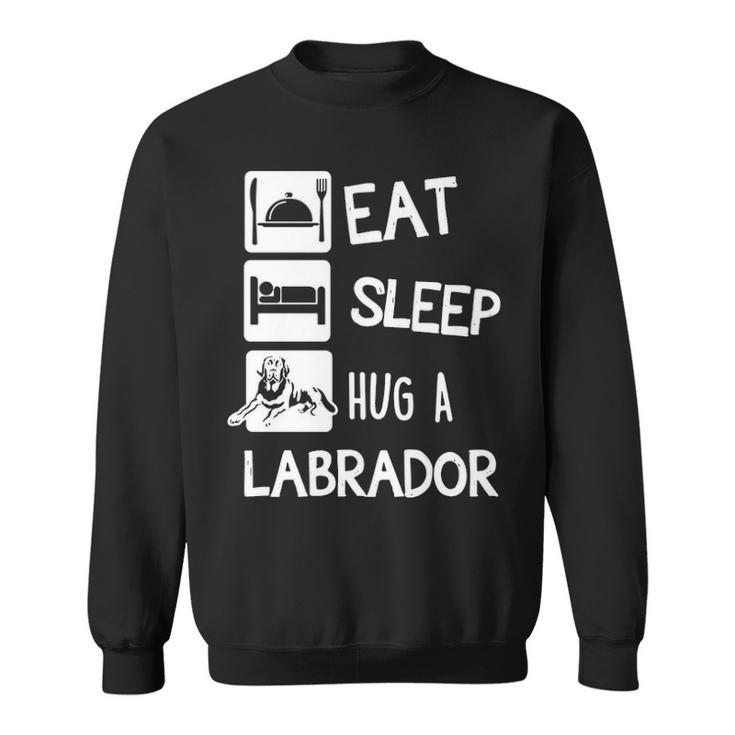 Eat Sleep Hug A Labrador Dog Lover Sweatshirt