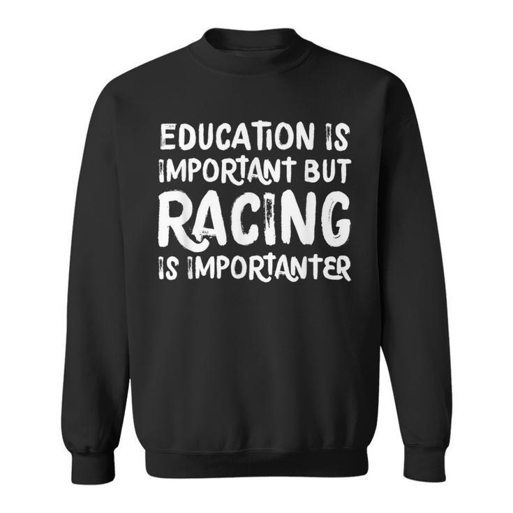 Education Is Important But Racing Is Importanter Race Car Sweatshirt
