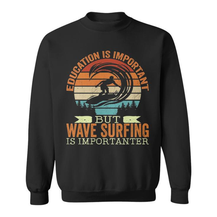Education Is Important But Wave Surfing Is Importanter Sweatshirt