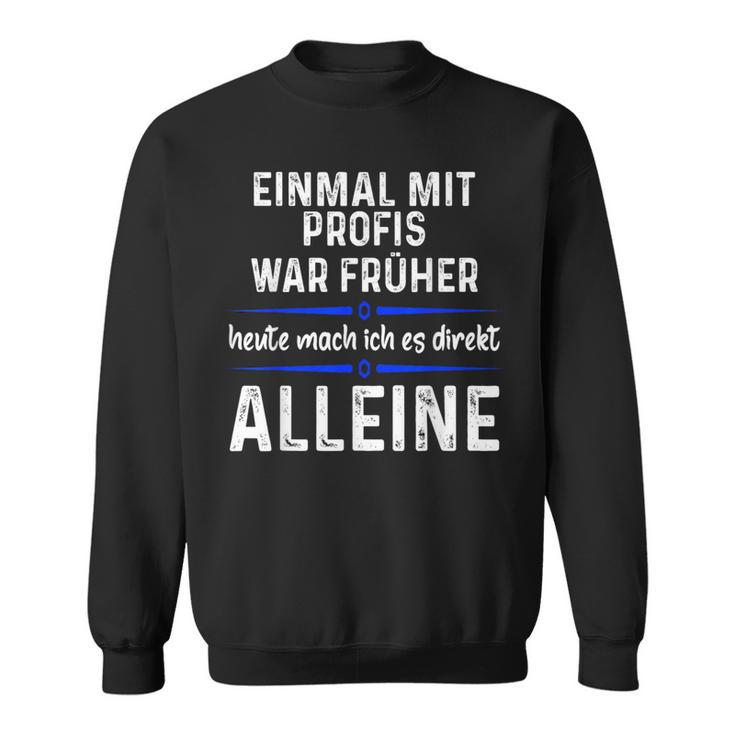 Einmal Mit Profis War Früher Heute Mache Ich Es Allein Black Sweatshirt