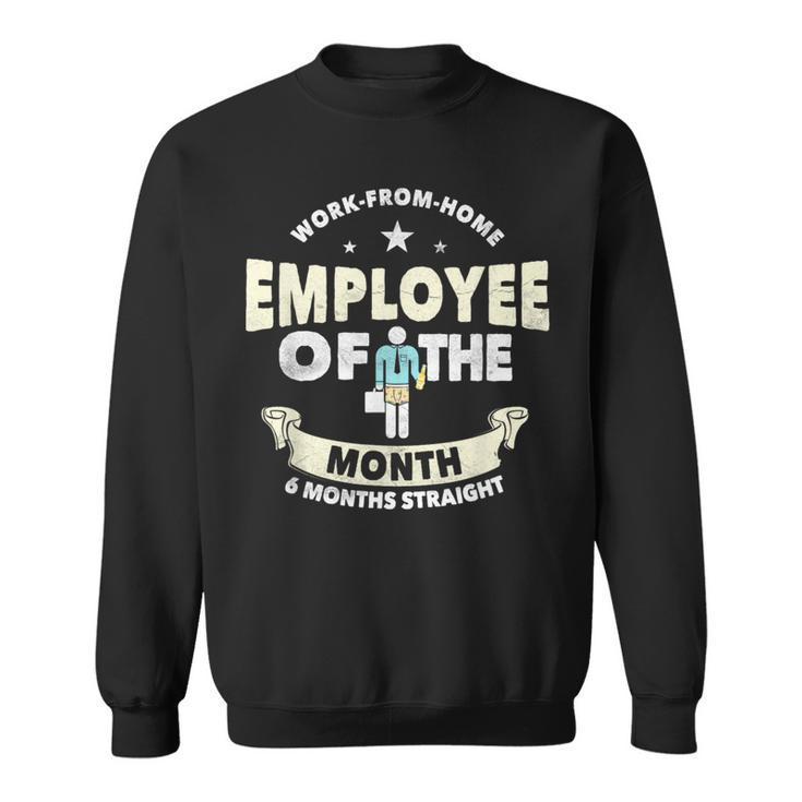 Employee Of The Month 6 Months Straight Fun Work From Home Sweatshirt