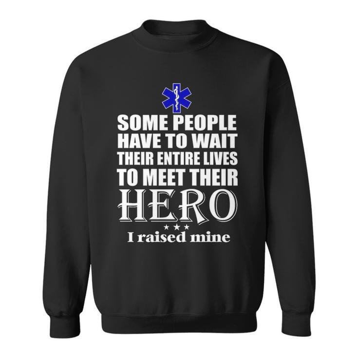 Emt  Some People Have To Wait Their Entire Lives To Meet Their Hero Sweatshirt