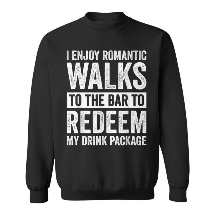 I Enjoy Romantic Walks To The Bar To Redeem My Drink Package Sweatshirt