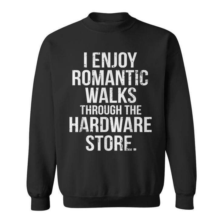 I Enjoy Romantic Walks Through The Hardware Store Diy Sweatshirt