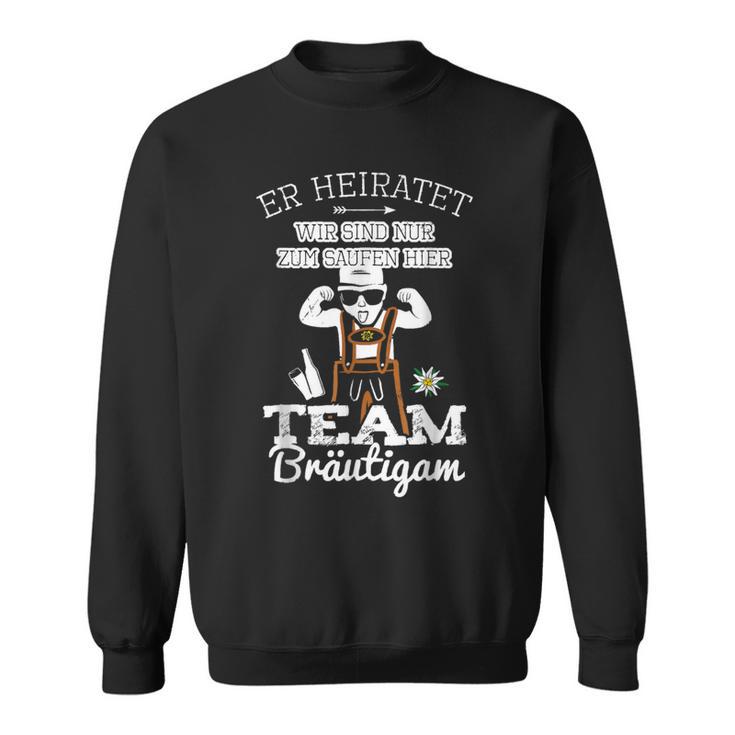 Er Heiratet Wir Sind Nur Zum Saufen Hier Team Bräutigam Sweatshirt