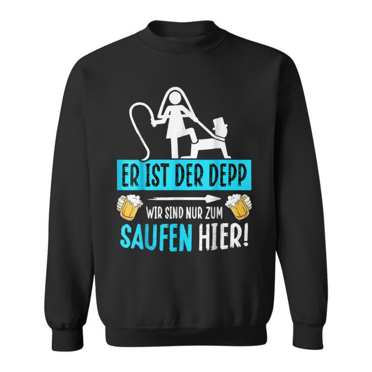 Er Ist Der Depp Wir Sind Nur Zum Saufen Hier Sweatshirt