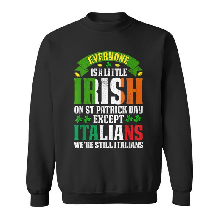 Everyone Is A Little Irish On St Patrick Day Except Italians Sweatshirt