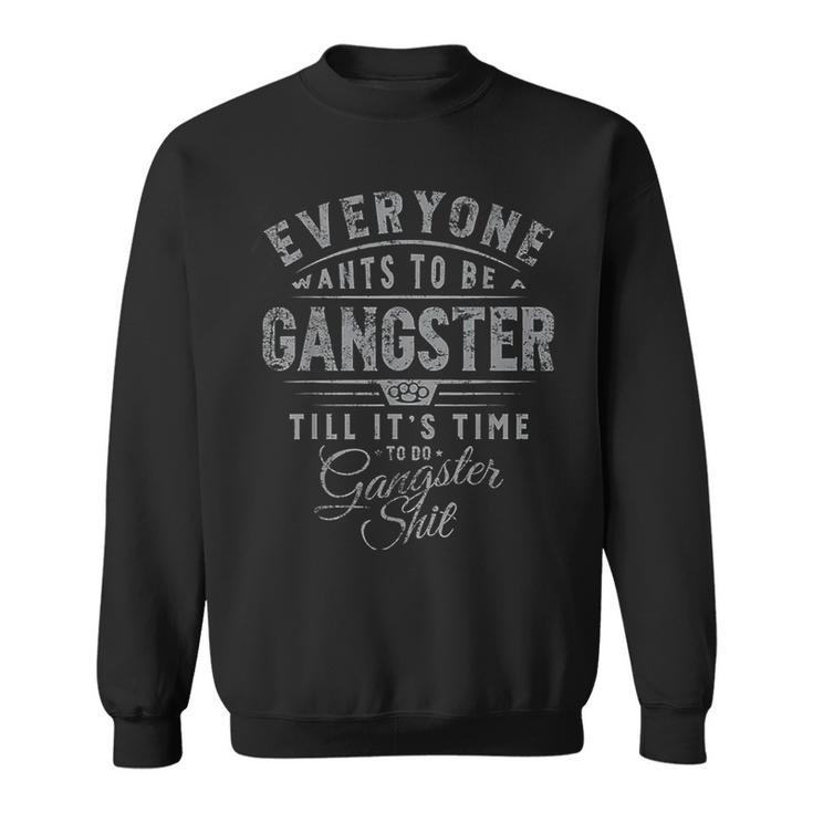 Everyone Wants To Be Gangster Till It's Time Sweatshirt