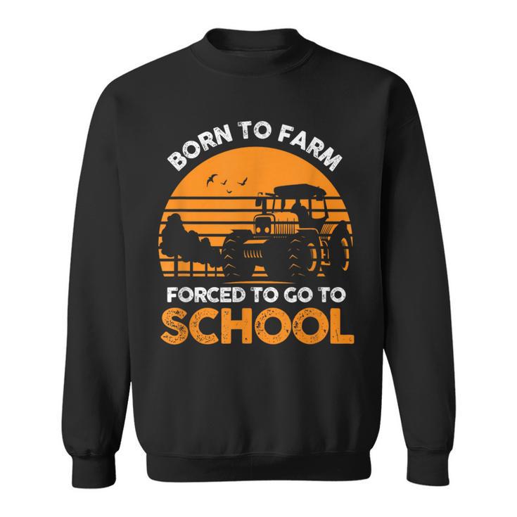 Farmer Born To Farm Forced To Go To School Agriculturist Sweatshirt