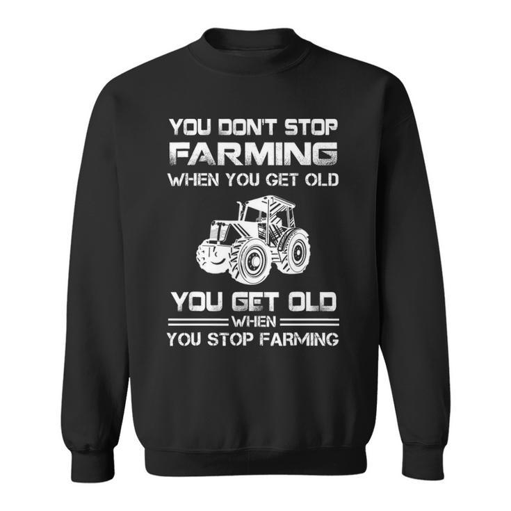 Farmer  You Dont Stop Farming When You Get Old Sweatshirt