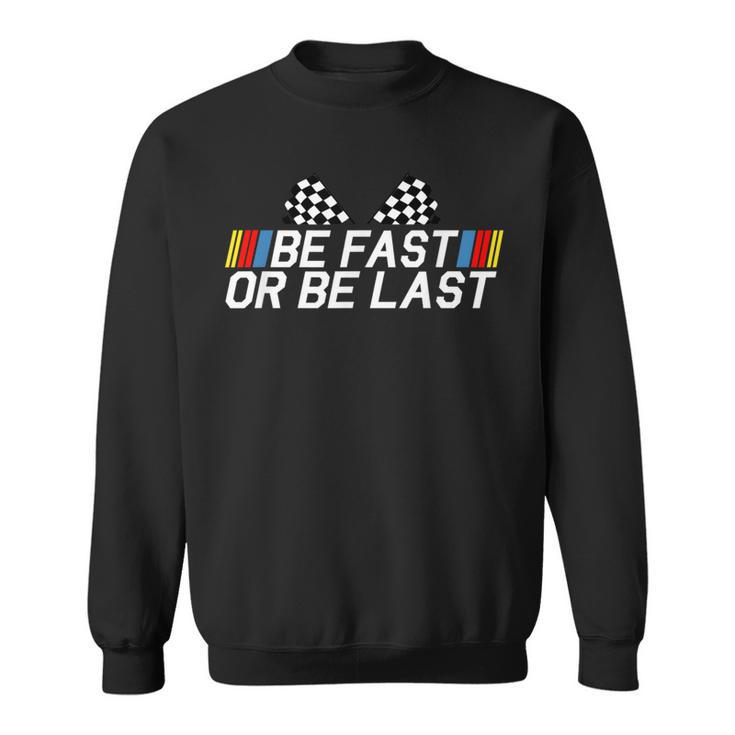 Be Fast Or Be Last Drag Racing Race Car Father's Day Sweatshirt