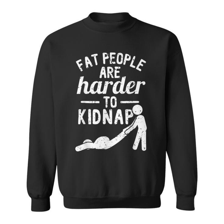 Fat People Are Harder To Kidnap Apparel Sweatshirt