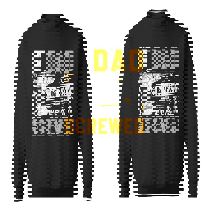Fathers Day If Dad Cant Fix It Were All Screwed Sweatshirt