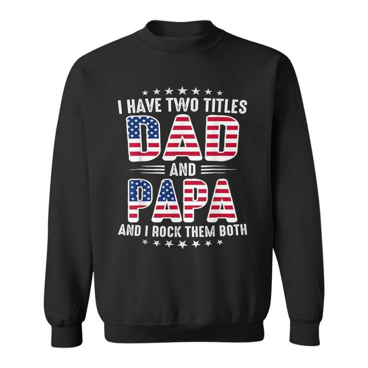 Father's Day I Have Two Titles Dad And Papa Father's Day Sweatshirt