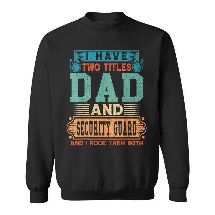 Fathers Day I Have Two Titles Dad And Security Guard Dad Sweatshirt