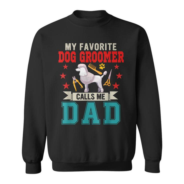 My Favorite Dog Groomer Calls Me Dad Father's Day Job Lover Sweatshirt