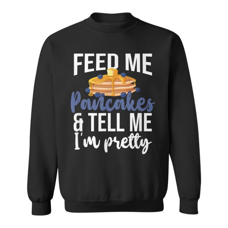 Feed Me Pancakes And Tell Me I'm Pretty Pancake Lover Sweatshirt