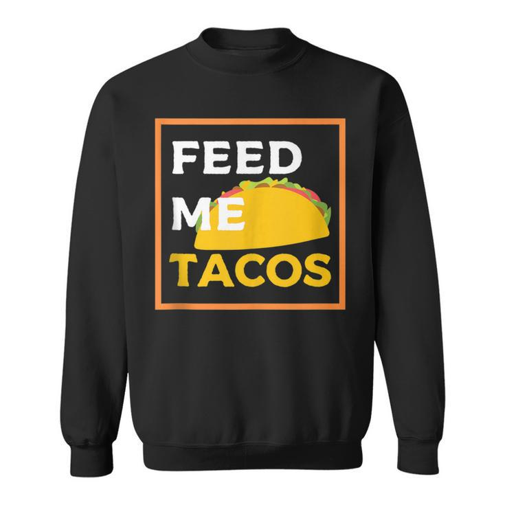 Feed Me Tacos Slogan For Mexican Foo Sweatshirt