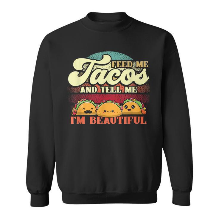 Feed Me Tacos And Tell Me I’M Beautiful For A Taco Lovers Sweatshirt