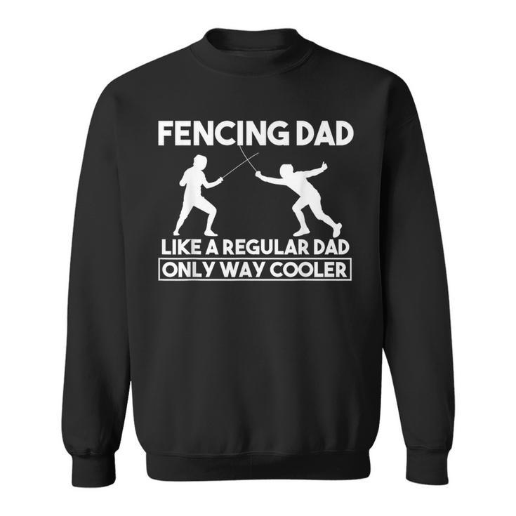 Fencing Dad Like A Dad Only Way Cooler Fencing Dad Dad Sweatshirt