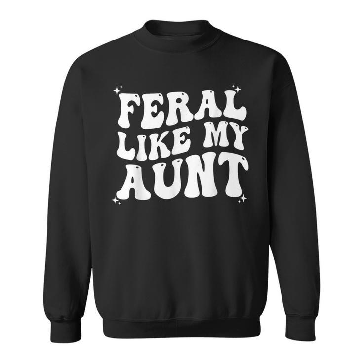 Feral Like My Aunt Sweatshirt