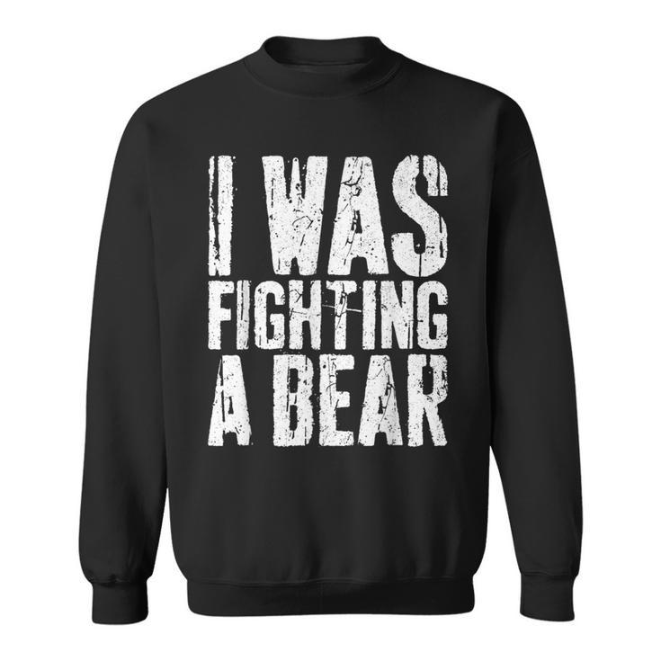 I Was Fighting A Bear Surgery Get Well Sweatshirt