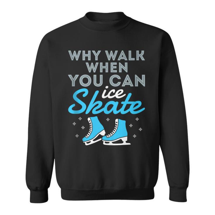 Figure Skating Skater Cute Why Walk When You Can Ice Skate Sweatshirt