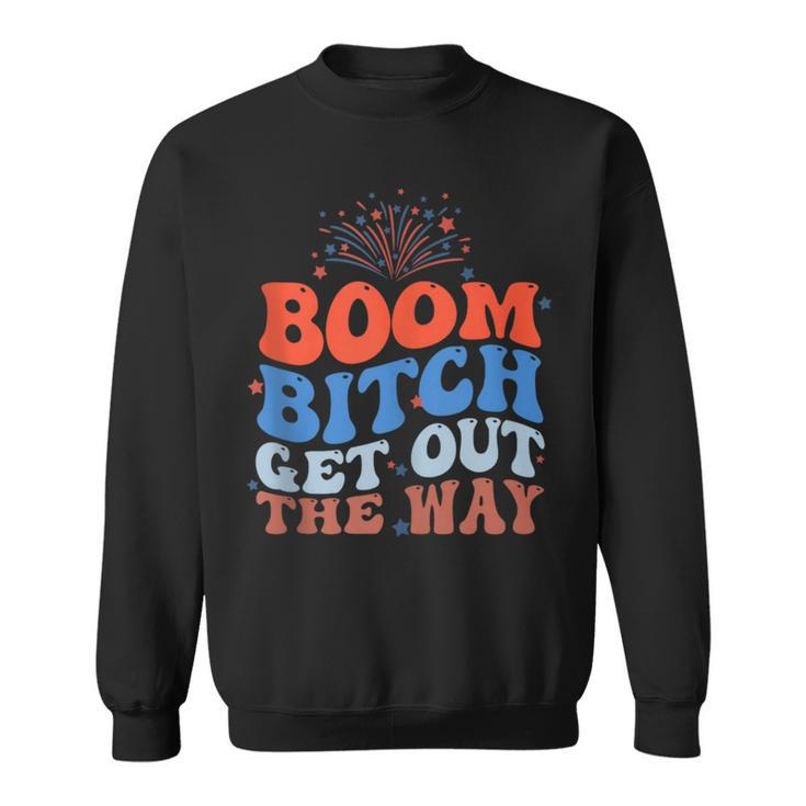 Fireworks 4Th Of July Boom Bitch Get Out The Way Sweatshirt