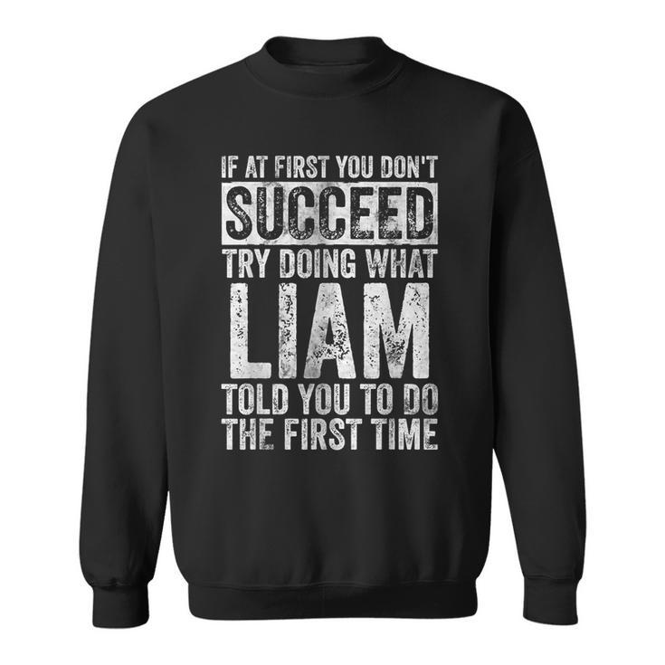 If At First You Don't Succeed Try Doing What Liam Sweatshirt
