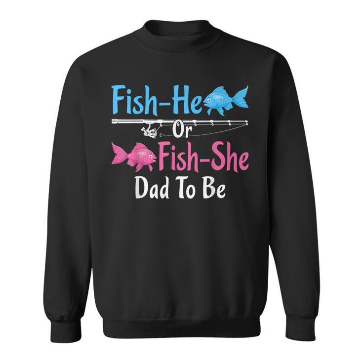 Fish-He Or Fish-She Dad To Be Gender Reveal Baby Shower Sweatshirt