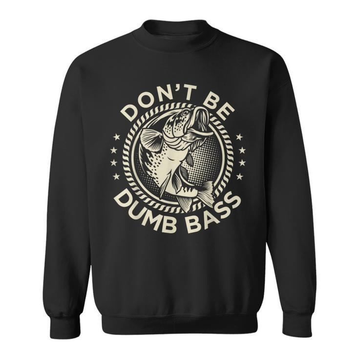 Fishing- Dont Be Dumb Bass Dad Sweatshirt