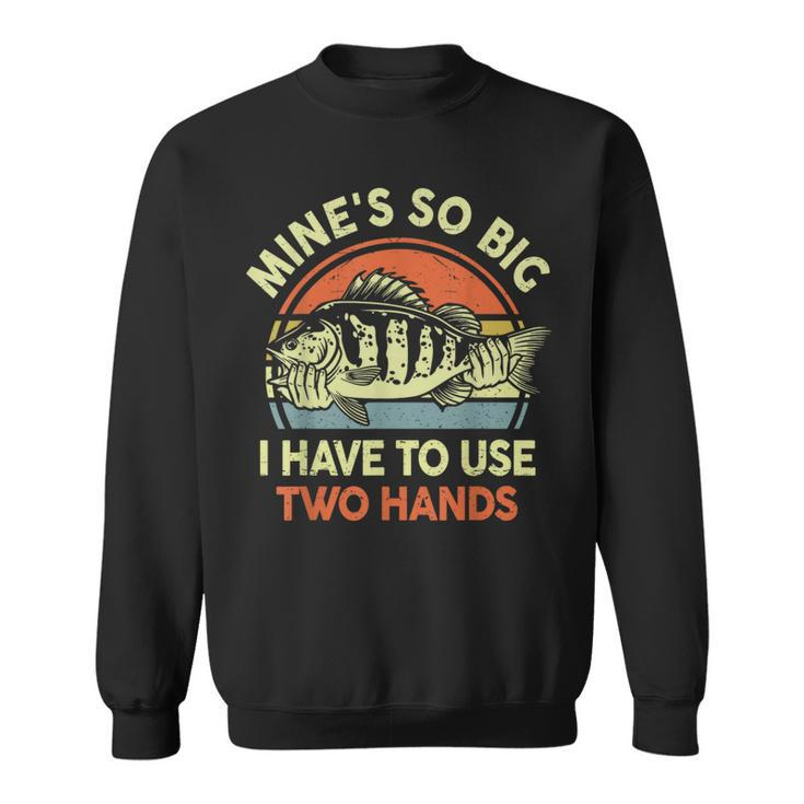 Fishing Mine's So Big I Have To Use Two Hands Bass Dad Sweatshirt