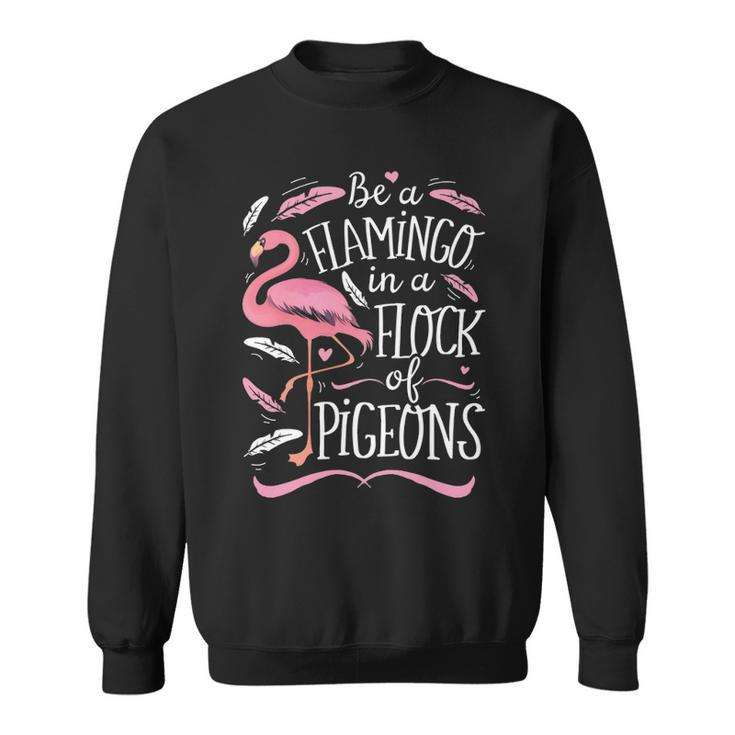 Be A Flamingo In A Flock Of Pigeons Pink Bird Lovers Sweatshirt