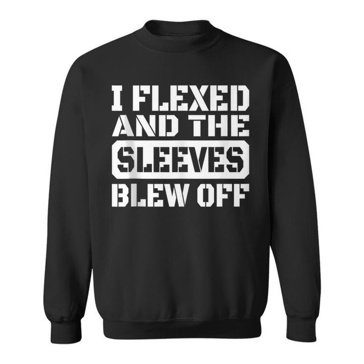 I Flexed And Sleeves Blew Off Mens Sweatshirt