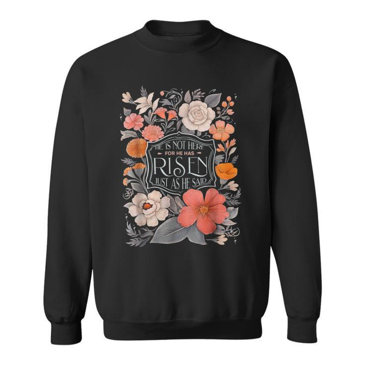 Floral He Is Risen He Is Not Here Just As He Said Sweatshirt