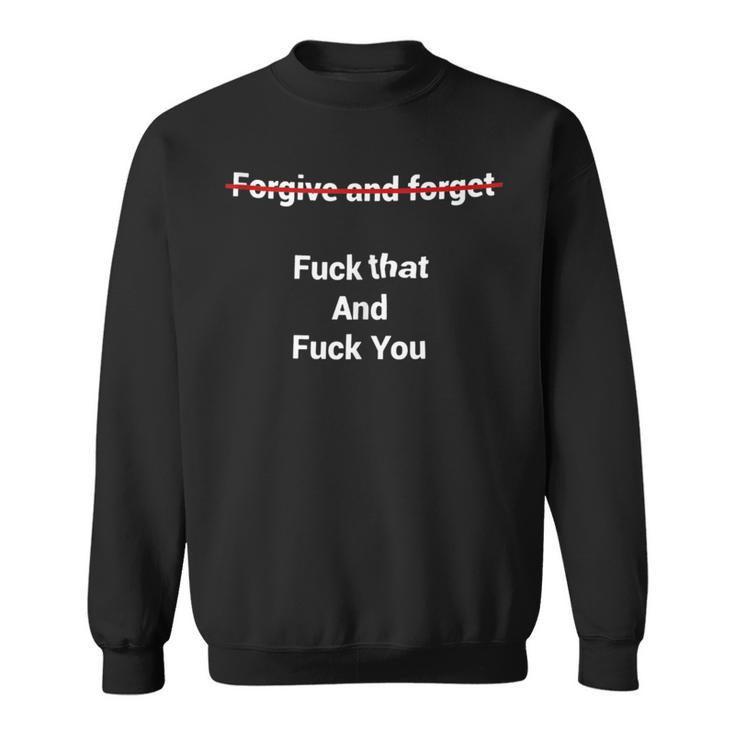 Fogive And Forget Fuck That And Fuck You Sweatshirt