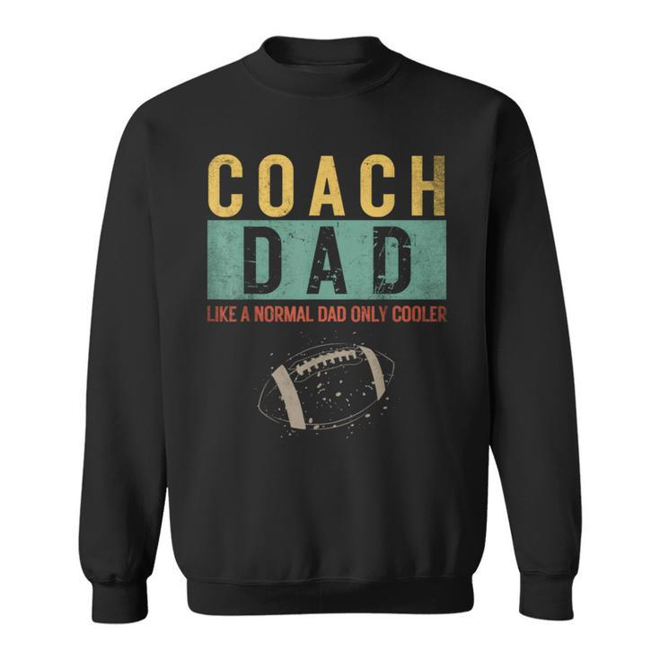 Football Coach Dad Like A Normal Dad Only Cooler Fathers Day Sweatshirt