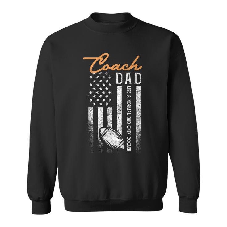 Football Coach Dad Like A Normal Dad Only Cooler Usa Flag Sweatshirt