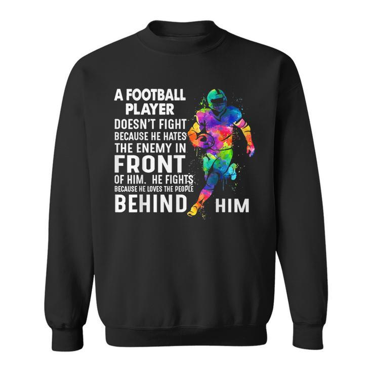 A Football Player Doesn't Fight Because He Hates The Enemy Sweatshirt