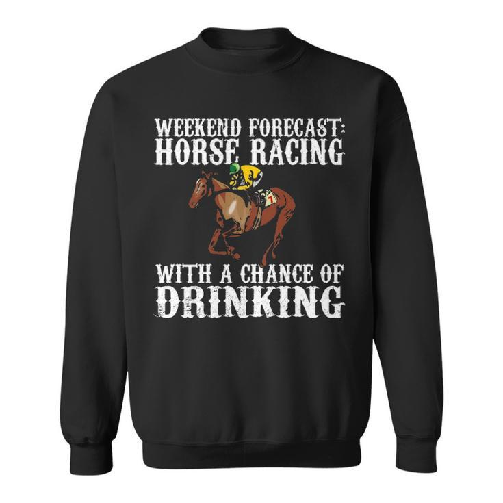 Weekend Forecast Horse Racing Chance Of Drinking Derby Sweatshirt