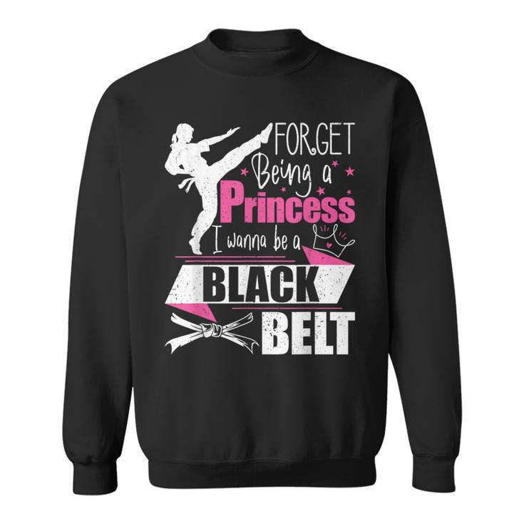 Forget Being A Princess I Wanna Be A Black Belt Karate Sweatshirt