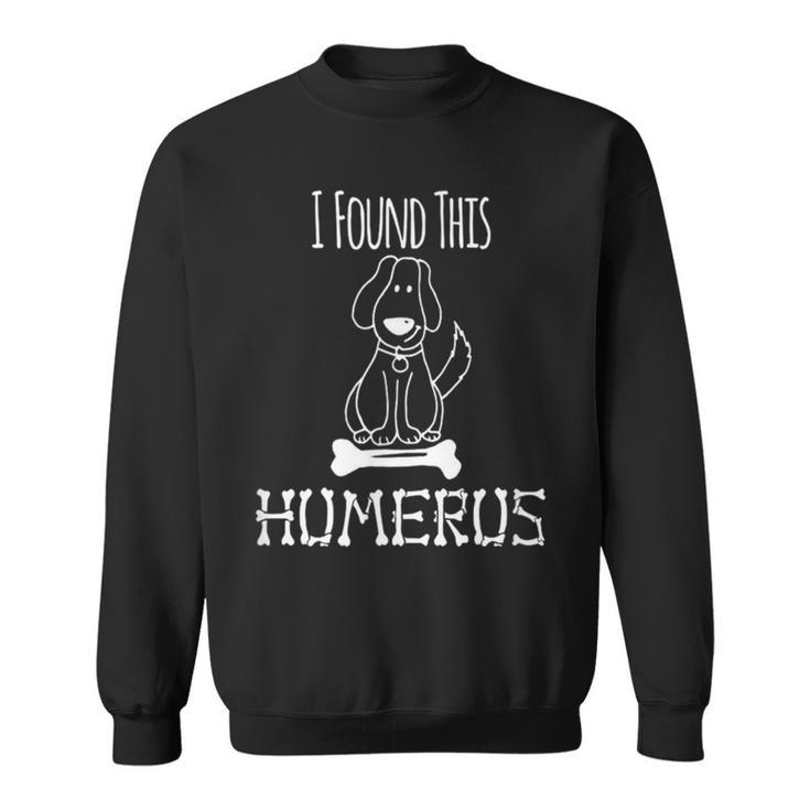 I Found This Humerus Cute DogSweatshirt