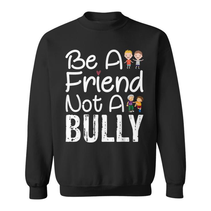 Be A Friend Not A Bully Anti Bullying No Bully Sweatshirt