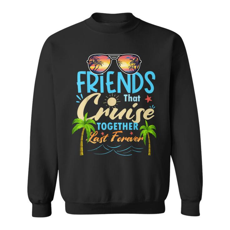 Friends That Cruise Together Last Forever Ship Cruising Sweatshirt