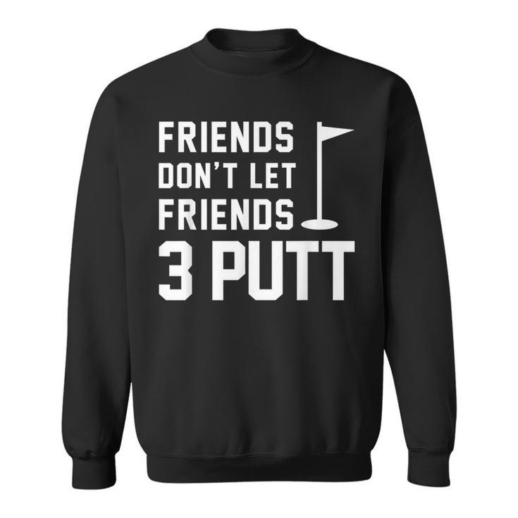 Friends Don't Let Friends 3 Putt Humor Golf Sweatshirt