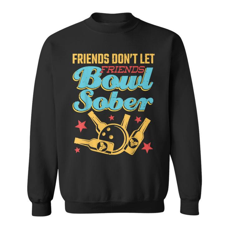 Friends Don't Let Friends Bowl Sober Bowling And Beer Sweatshirt
