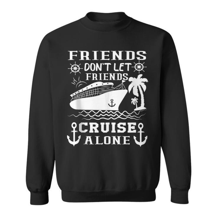 Friends Don't Let Friends Cruise Alone Friends Summer Sweatshirt