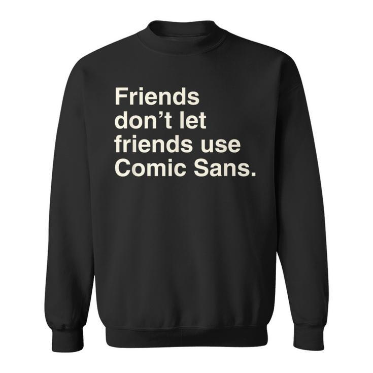 Friends Don't Let Friends Use Comic Sans Sweatshirt