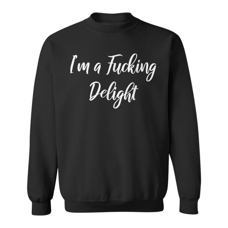 Im A Fucking Delight Sassy Bitchy Sweatshirt