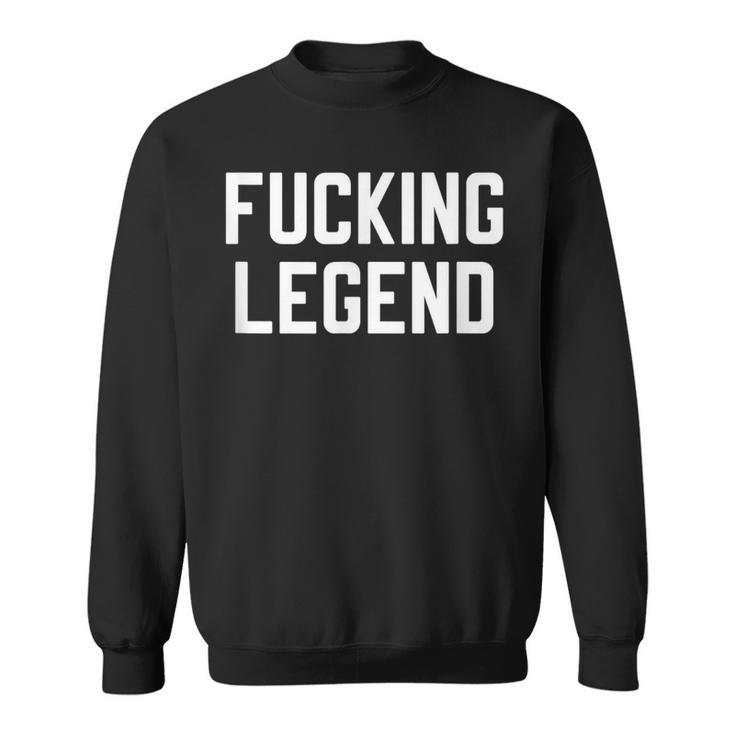 Fucking Legend Internet Social Media Insta Trending Sweatshirt